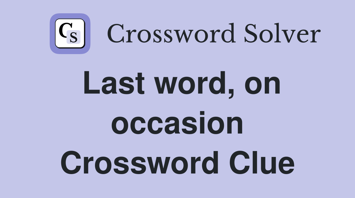 Last word, on occasion Crossword Clue Answers Crossword Solver